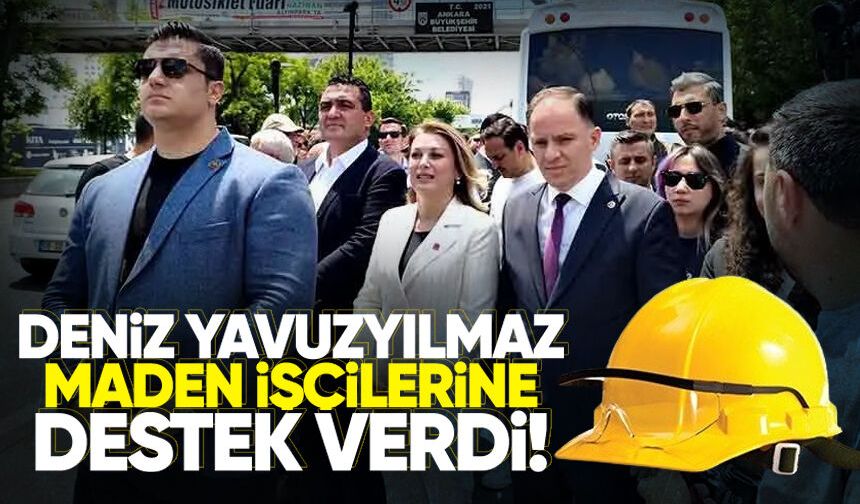 Deniz Yavuzyılmaz maden işçilerine destek verdi