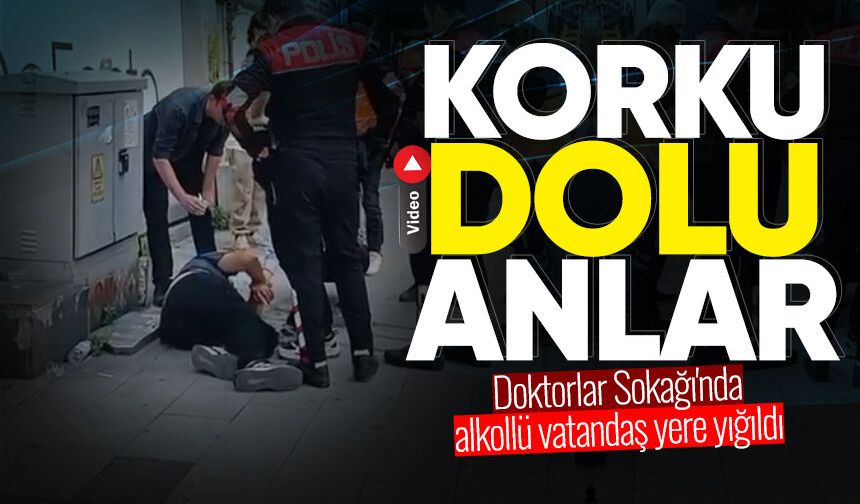 Doktorlar Sokağı'nda hareketli dakikalar: Alkollü vatandaş yere yığıldı!