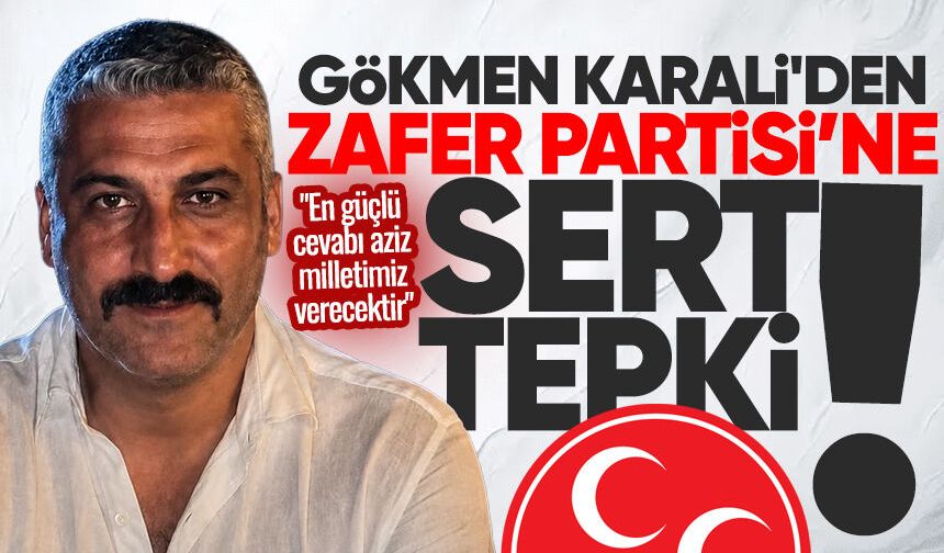 Gökmen Karali'den Zafer Partisi’ne sert tepki: "En güçlü cevabı aziz milletimiz verecektir"