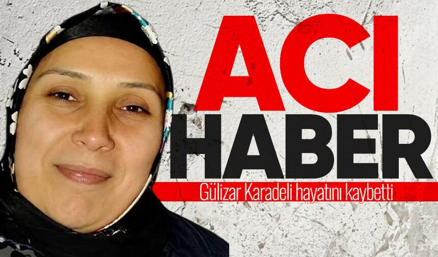 Gülizar Karadeli hayatını kaybetti