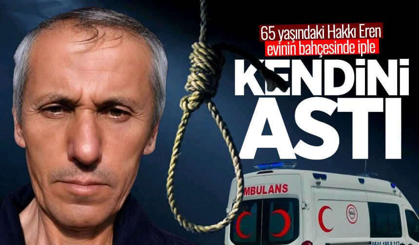 Hakkı Eren evinin bahçesinde kendini astı