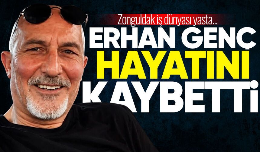 İş insanı Erhan Genç hayatını kaybetti