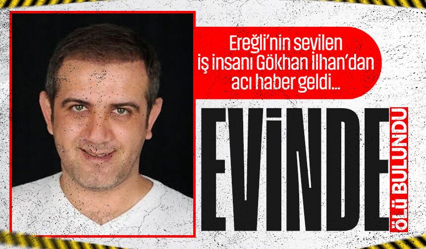 İş insanı Gökhan İlhan evinde ölü bulundu