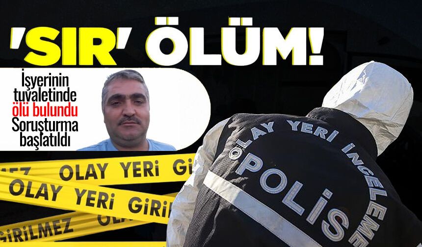 İşyerinin tuvaletinde ölü bulundu: Soruşturma başlatıldı