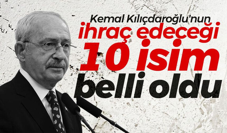 Kemal Kılıçdaroğlu'nun ihraç edeceği 10 isim belli oldu iddiası!