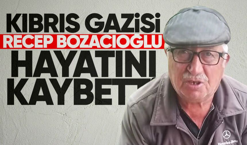 Kıbrıs Gazisi Recep Bozacıoğlu hayatını kaybetti