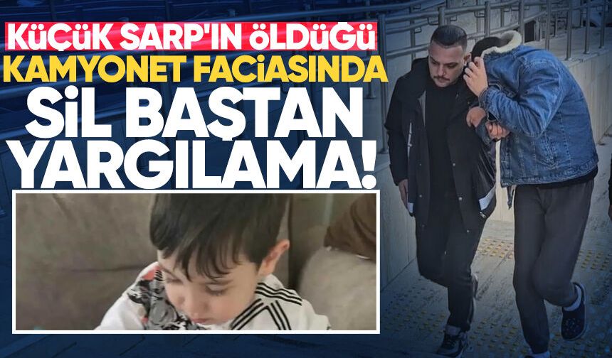 Küçük Sarp'ın ölümüne neden olan kamyonet faciasında sil baştan yargılama