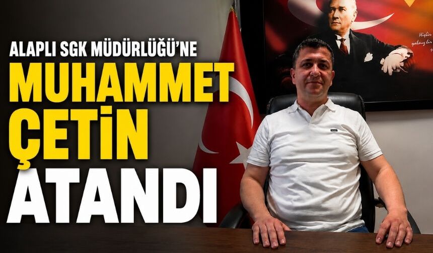Alaplı SGK Müdürlüğü’ne Muhammet Çetin Atandı