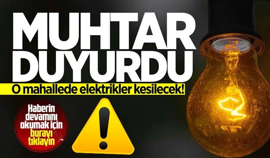Muhtar uyardı! O mahallede 2 gün elektrik kesintisi yaşanacak