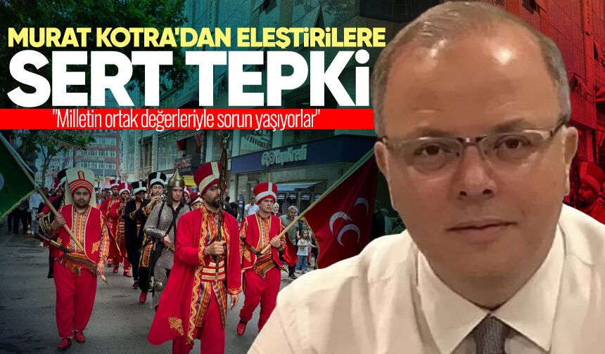 Murat Kotra'dan eleştirilere sert tepki: "Milletin ortak değerleriyle sorun yaşıyorlar"