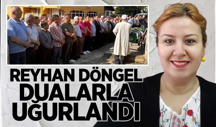 Reyhan Döngel dualarla uğurlandı