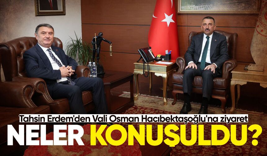 Tahsin Erdem'den Vali Osman Hacıbektaşoğlu'na ziyaret