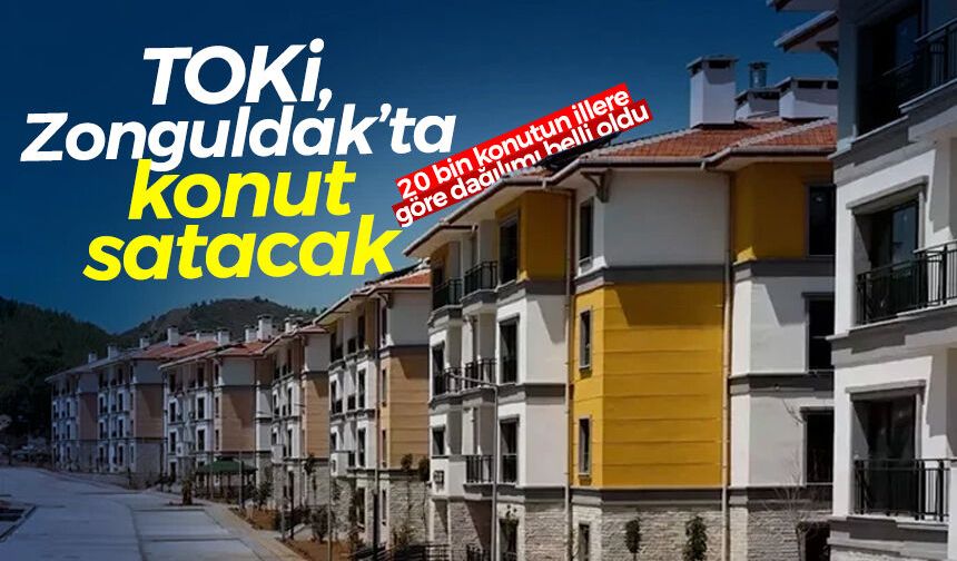 TOKİ ZONGULDAK SATIŞ | TOKİ'nin satacağı yaklaşık 20 bin konutun illere göre dağılımı belli oldu