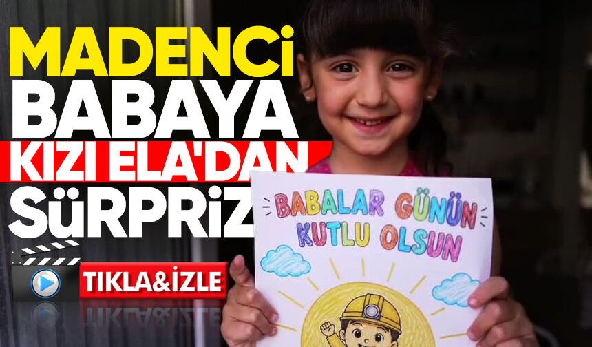 TTK'dan duygulandıran Babalar Günü klibi: Madenci babaya Kızı Ela'dan sürpriz