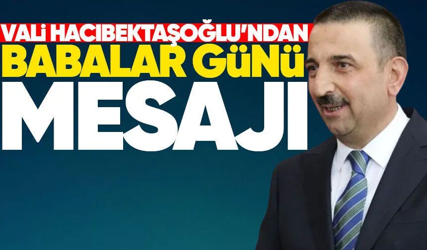 Vali Osman Hacıbektaşoğlu’nun Babalar Günü mesajı