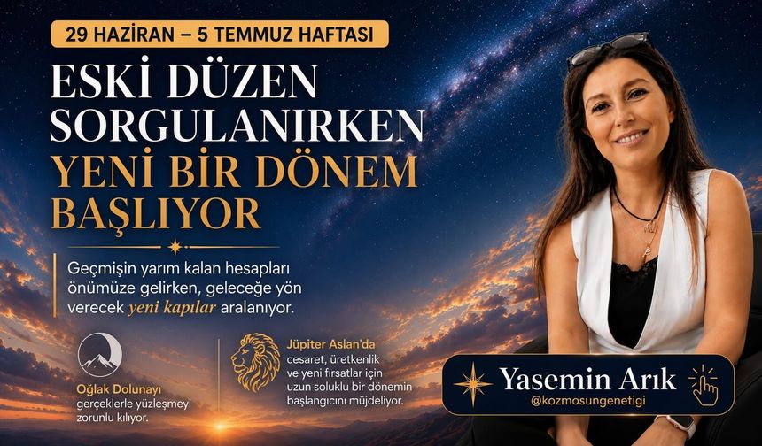 29 Haziran - 5 Temmuz haftası: Eski düzen sorgulanırken yeni bir dönem başlıyor