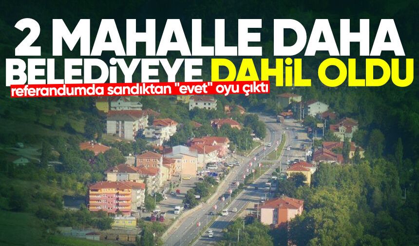 Zongulak'ta 2 mahalle daha belediyeye dahil oldu