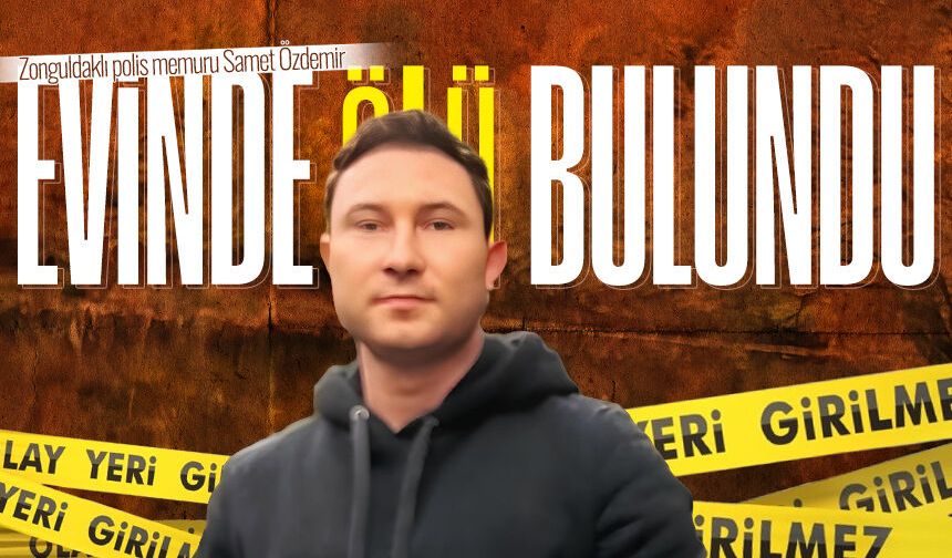 Zonguldaklı polis memuru Samet Özdemir evinde ölü bulundu