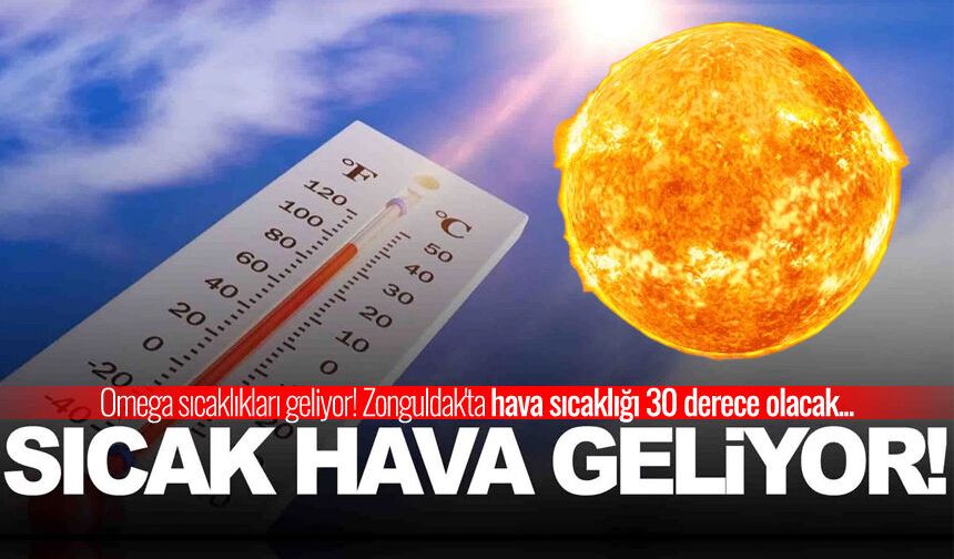 Omega sıcaklıkları geliyor! Zonguldak'ta hava sıcaklığı 30 derece olacak...