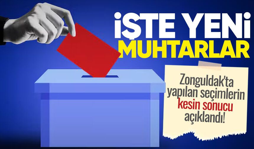 Zonguldak'ta yapılan seçimlerin kesin sonucu açıklandı! İşte yeni muhtarlar...