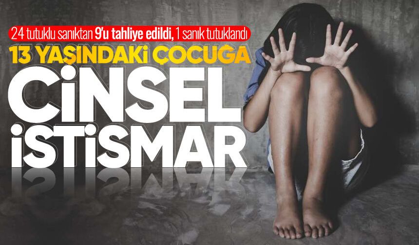 13 yaşındaki çocuğa cinsel istismar davasında 24 tutuklu sanıktan 9'u tahliye edildi, 1 sanık tutuklandı