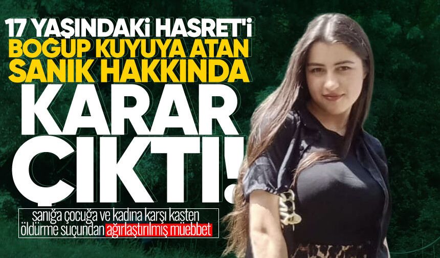 17 yaşındaki Hasret'i boğup kuyuya atan sanığa ağırlaştırılmış müebbet