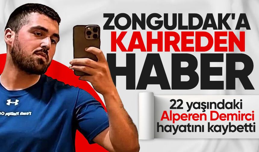22 yaşındaki Alperen Demirci hayatını kaybetti