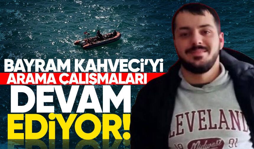 33 yaşındaki Bayram Kahveci’yi arama çalışmaları sürüyor