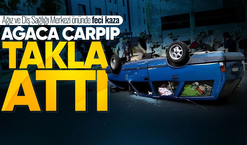 Ağız ve Diş Sağlığı Merkezi önünde feci kaza: Ağaca çarpıp takla attı
