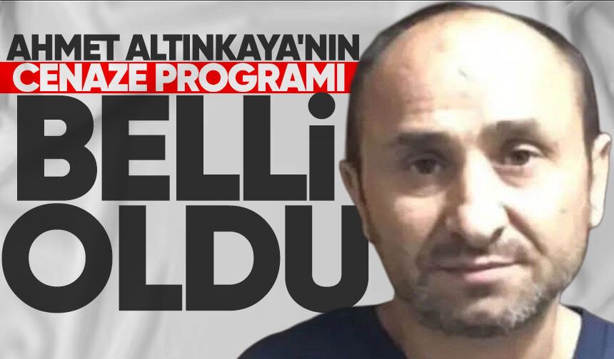 Ahmet Altınkaya'nın cenaze programı belli oldu