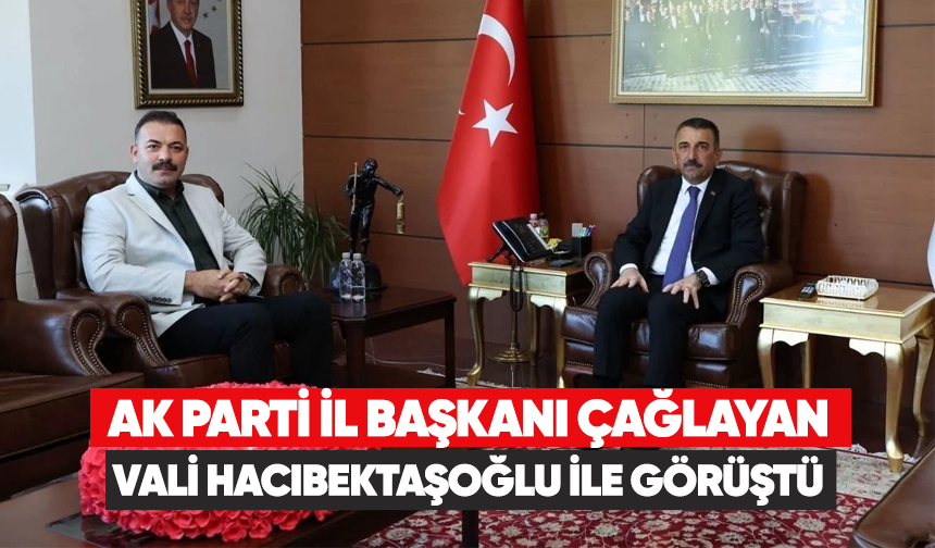 AK Parti İl Başkanı Çağlayan, Vali Hacıbektaşoğlu ile görüştü