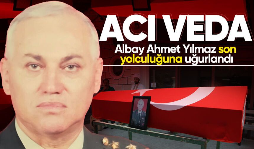Albay Ahmet Yılmaz son yolculuğuna uğurlandı
