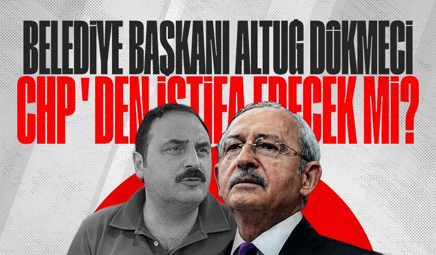 Belediye Başkanı Altuğ Dökmeci CHP'den istifa edecek mi?