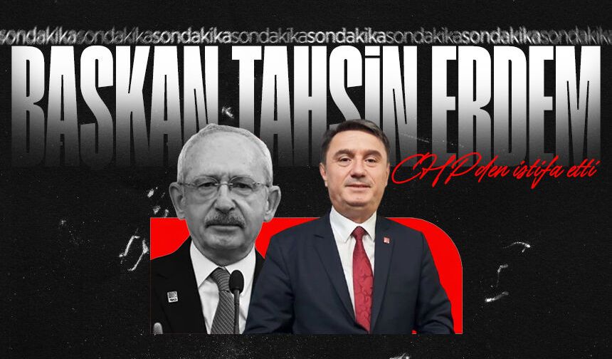 Başkan Tahsin Erdem CHP'den istifa etti