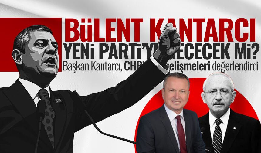 Bülent Kantarcı 'Yeni Parti'ye geçecek mi? CHP'deki gelişmeleri böyle değerlendirdi...