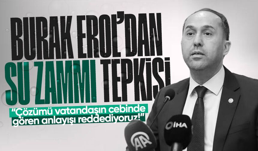 Burak Erol'dan 'Su zammı' tepkisi: “Çözümü vatandaşın cebinde gören anlayışı reddediyoruz!”