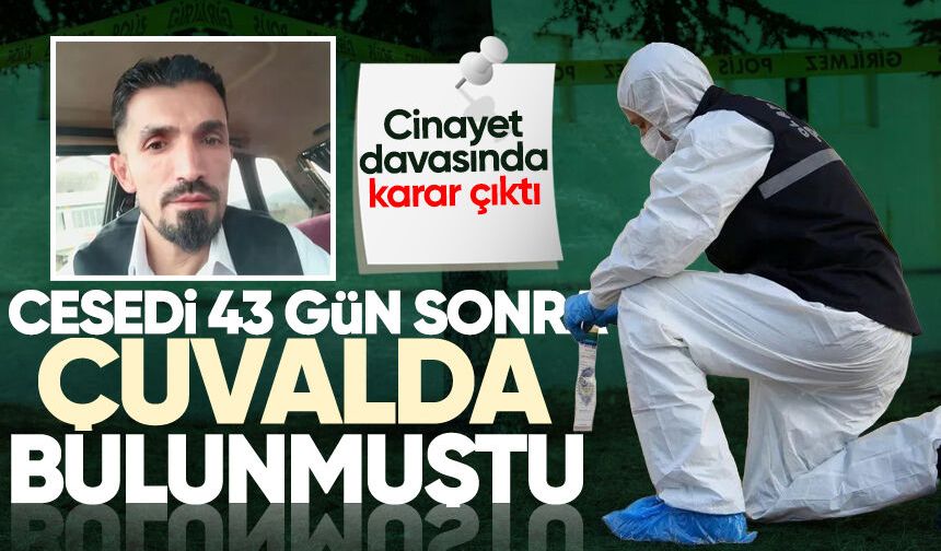 Cesedi 43 gün sonra çuvalda bulunmuştu! Cinayet davasında karar çıktı