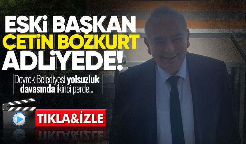 Devrek Belediyesi yolsuzluk davasında ikinci perde: Eski başkan Çetin Bozkurt adliyede!