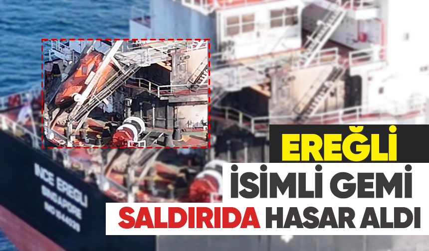 Ereğli isimli gemi saldırıda hasar aldı