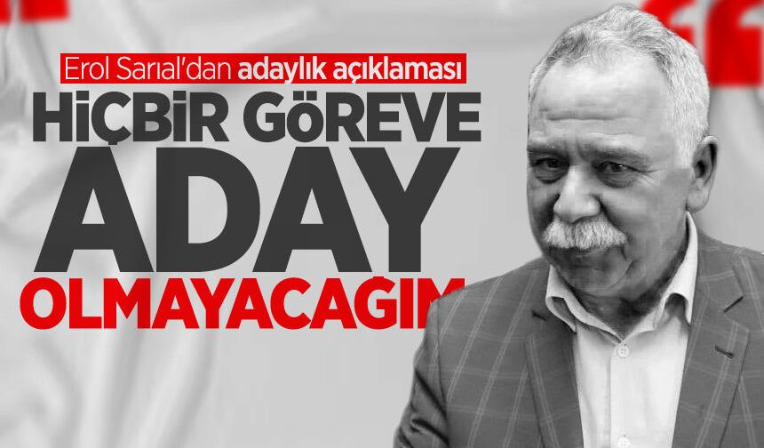 Erol Sarıal'dan adaylık açıklaması: "Hiçbir göreve aday olmayacağım"