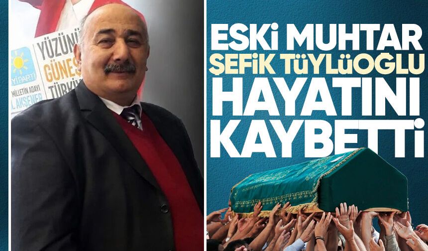 Eski Muhtar Şefik Tüylüoğlu hayatını kaybetti