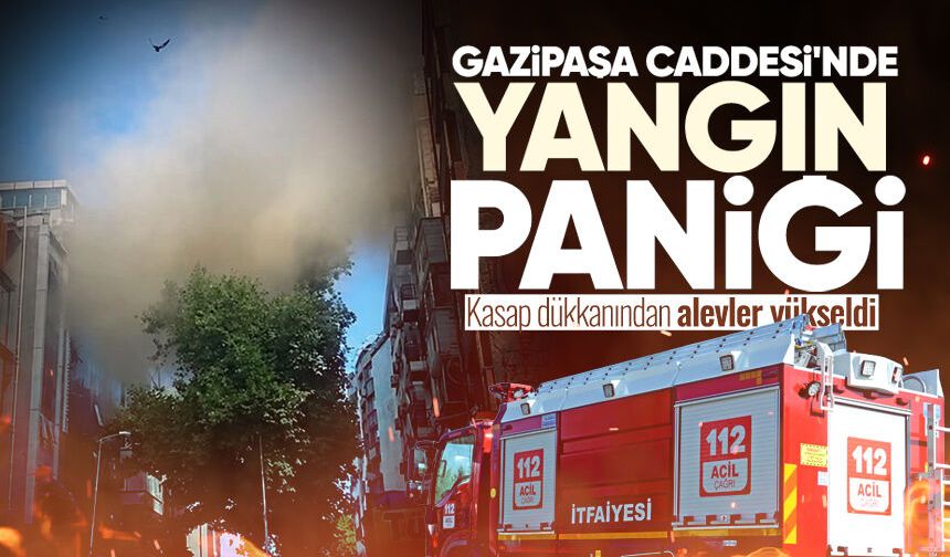 Gazipaşa Caddesi'nde yangın paniği! Kasap dükkanından alevler yükseldi