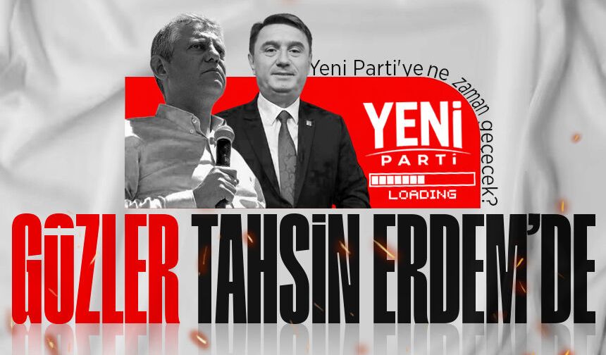Gözler Tahsin Erdem'de: CHP'den istifa edip 'Yeni Parti'ye ne zaman geçecek?
