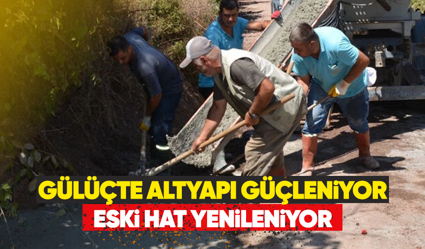 Gülüç'te altyapı güçleniyor eski hat yenileniyor