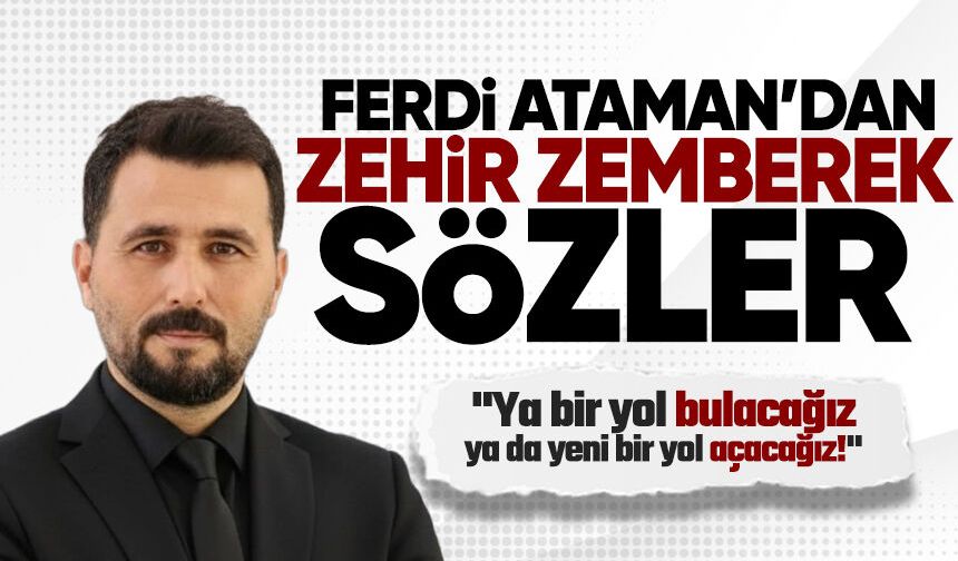 CHP İl Sekreteri Ferdi Ataman’dan sert açıklama: "Ya bir yol bulacağız, ya da yeni bir yol açacağız!"
