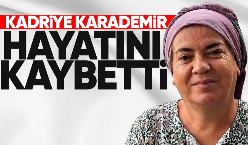 Kadriye Karademir hayatını kaybetti