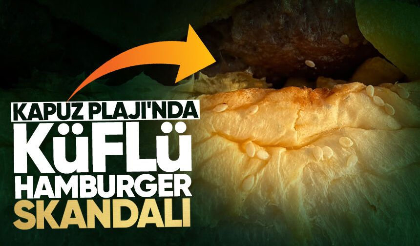 Kapuz Plajı'nda küflü hamburger skandalı