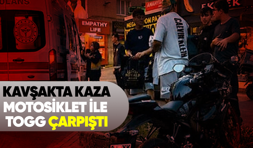 Kavşakta kaza motosiklet ile Togg çarpıştı