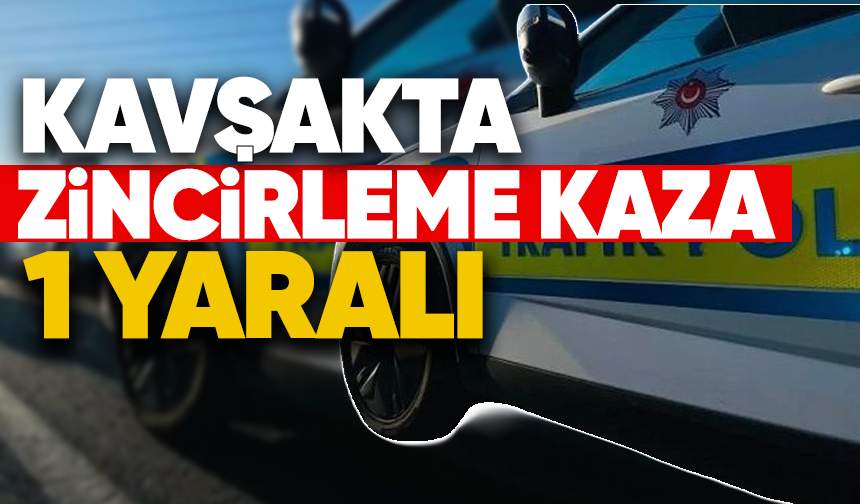 Kavşakta zincirleme kaza 1 yaralı