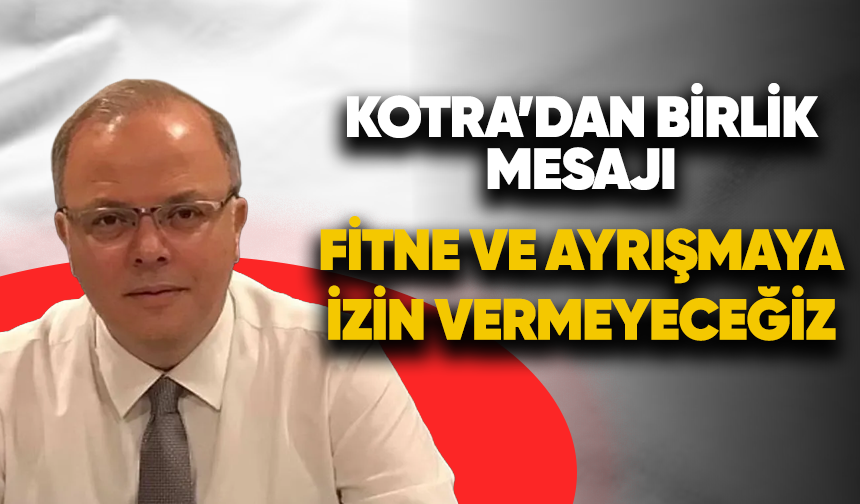 Kotra'dan birlik mesajı: Fitne ve ayrışmaya izin vermeyeceğiz